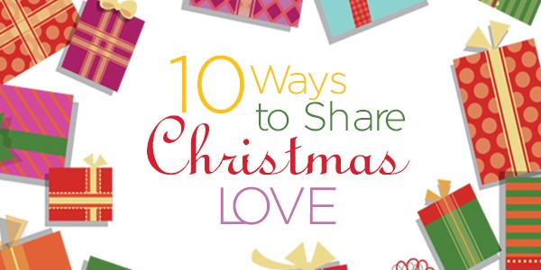 10 Ways to Share Christmas Love 10 Ways to Share Christmas Love