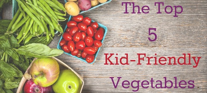 The Top Five Kid-Friendly Vegetables The Top Five Kid-Friendly Vegetables